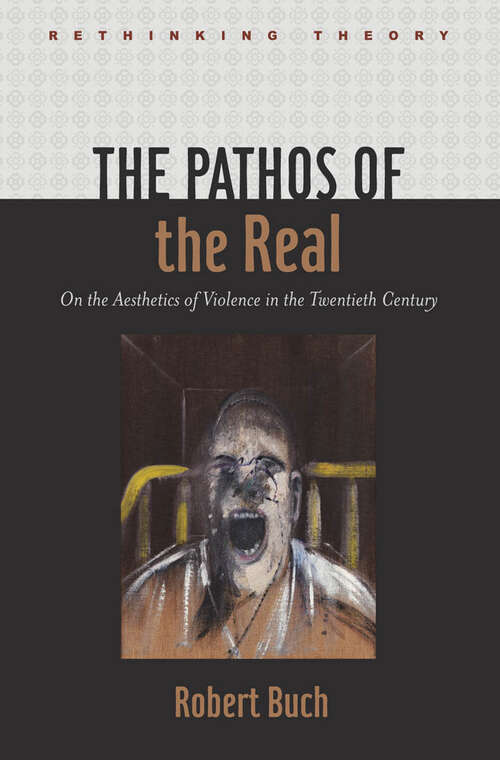 Book cover of The Pathos of the Real: On the Aesthetics of Violence in the Twentieth Century (Rethinking Theory)