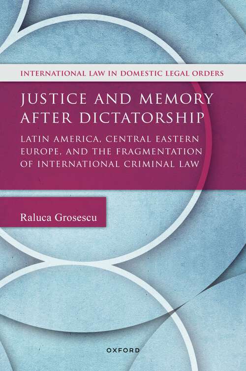 Book cover of Justice and Memory after Dictatorship: Latin America, Central Eastern Europe, and the Fragmentation of International Criminal Law (International Law and Domestic Legal Orders)