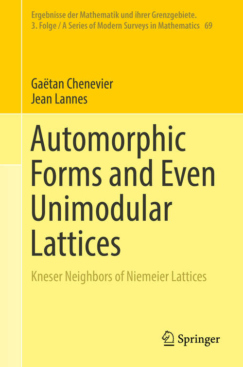 Book cover of Automorphic Forms and Even Unimodular Lattices: Kneser Neighbors of Niemeier Lattices (1st ed. 2019) (Ergebnisse der Mathematik und ihrer Grenzgebiete. 3. Folge / A Series of Modern Surveys in Mathematics #69)