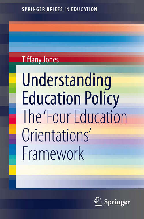 Book cover of Understanding Education Policy: The ‘Four Education Orientations’ Framework (2013) (SpringerBriefs in Education)