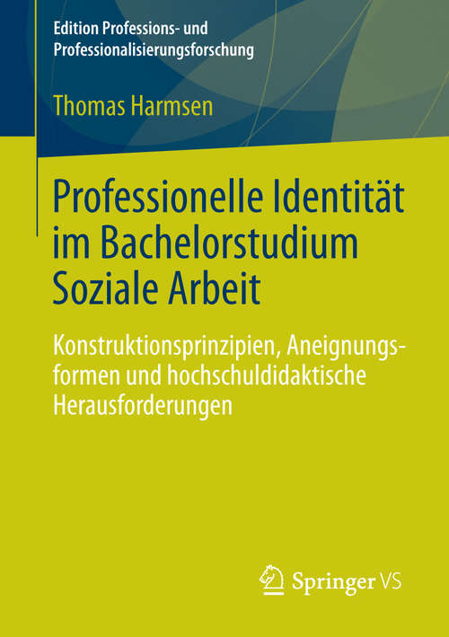 Book cover of Professionelle Identität im Bachelorstudium Soziale Arbeit: Konstruktionsprinzipien, Aneignungsformen und hochschuldidaktische Herausforderungen (2014) (Edition Professions- und Professionalisierungsforschung #4)