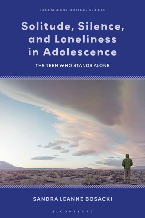 Book cover of Solitude, Silence and Loneliness in Adolescence: The Teen who Stands Alone (Bloomsbury Solitude Studies)