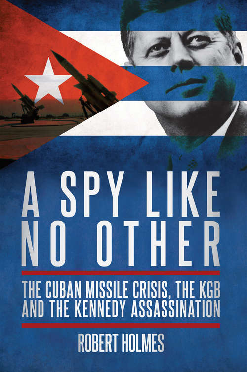 Book cover of A Spy Like No Other: The Cuban Missile Crisis, the KGB and the Kennedy Assassination