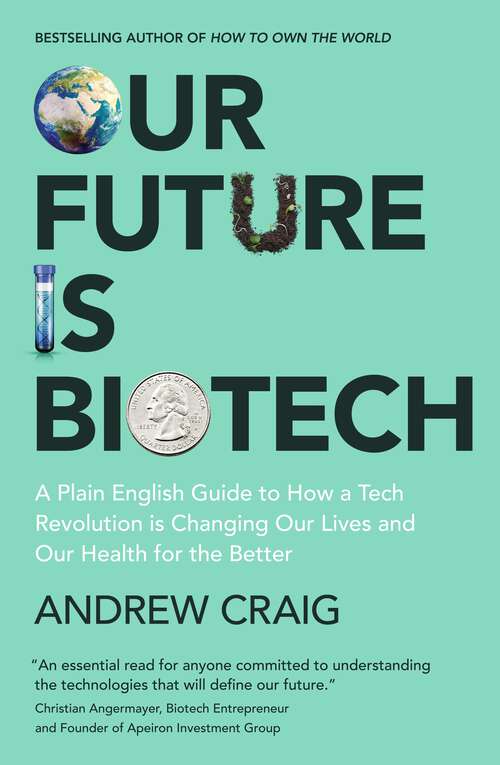 Book cover of Our Future is Biotech: A Plain English Guide to How a Tech Revolution is Changing Our Lives and Our Health for the Better