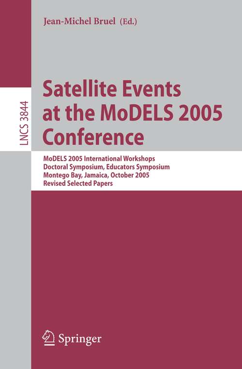 Book cover of Satellite Events at the MoDELS 2005 Conference: MoDELS 2005 International Workshop OCLWS, MoDeVA, MARTES, AOM, MTiP, WiSME, MODAUI, Nfc, MDD, WUsCaM, Montego Bay, Jamaica, October 2-7, 2005, Revised Selected Papers (2006) (Lecture Notes in Computer Science #3844)