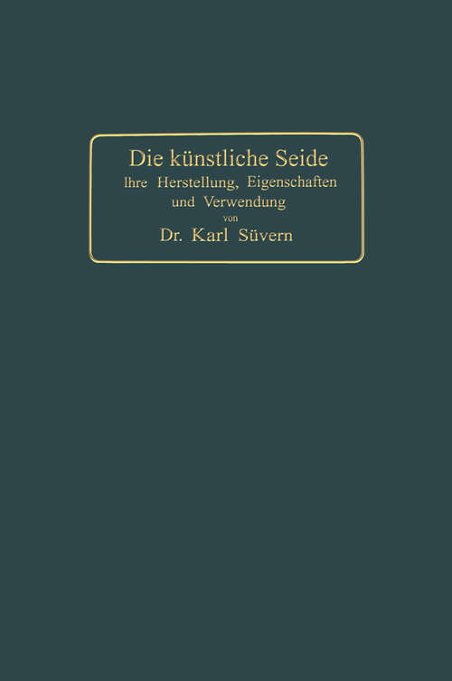 Book cover of Die künstliche Seide: Ihre Herstellung, Eigenschaften und Verwendung (3. Aufl. 1912)