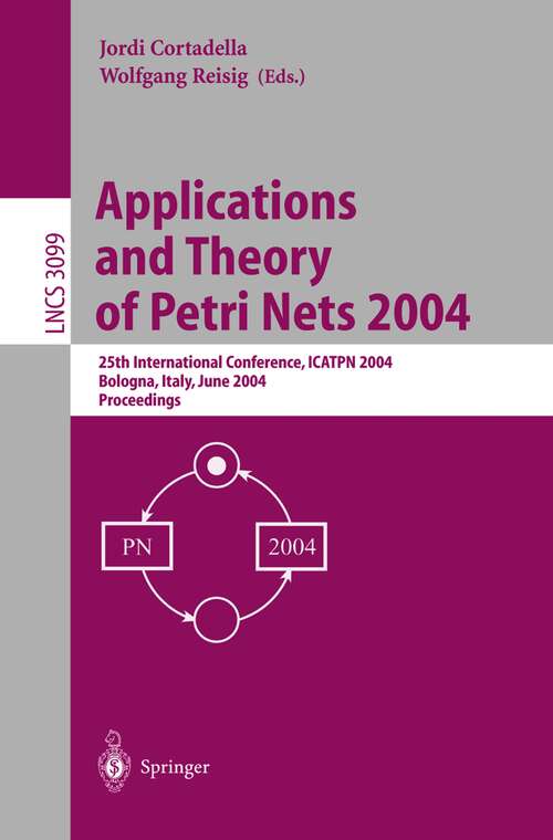 Book cover of Applications and Theory of Petri Nets 2004: 25th International Conference, ICATPN 2004, Bologna, Italy, June 21-25, 2004, Proceedings (2004) (Lecture Notes in Computer Science #3099)