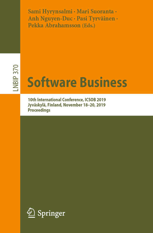 Book cover of Software Business: 10th International Conference, ICSOB 2019, Jyväskylä, Finland, November 18–20, 2019, Proceedings (1st ed. 2019) (Lecture Notes in Business Information Processing #370)