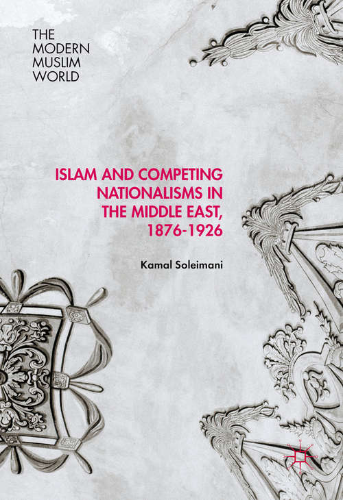 Book cover of Islam and Competing Nationalisms in the Middle East, 1876-1926 (1st ed. 2016) (The Modern Muslim World)