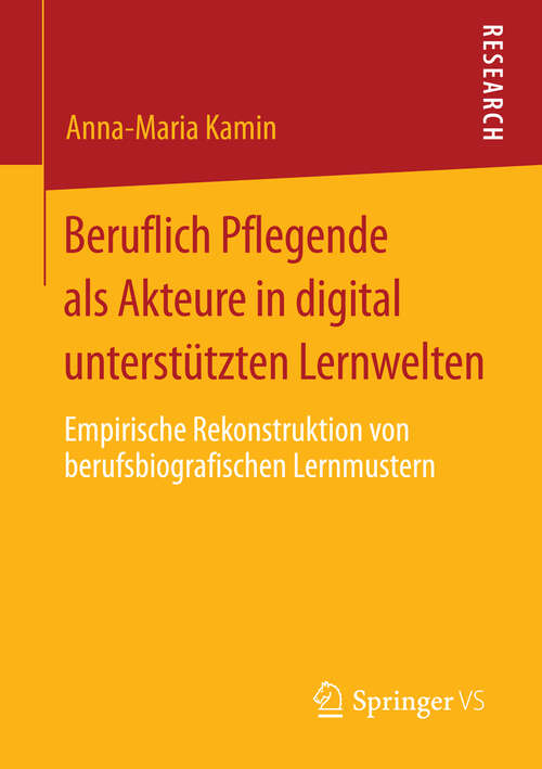 Book cover of Beruflich Pflegende als Akteure in digital unterstützten Lernwelten: Empirische Rekonstruktion von berufsbiografischen Lernmustern (2013)