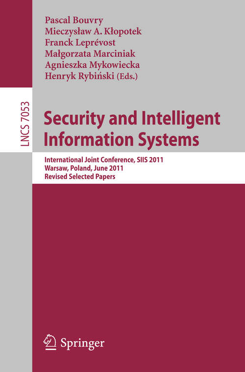 Book cover of Security and Intelligent Information Systems: International Joint Confererence, SIIS 2011, Warsaw, Poland, June 13-14, 2011, Revised Selected Papers (2012) (Lecture Notes in Computer Science #7053)