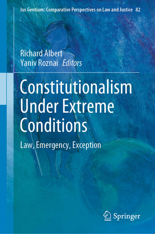 Book cover of Constitutionalism Under Extreme Conditions: Law, Emergency, Exception (1st ed. 2020) (Ius Gentium: Comparative Perspectives on Law and Justice #82)