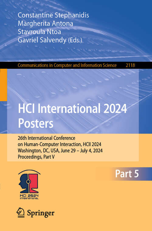 Book cover of HCI International 2024 Posters: 26th International Conference on Human-Computer Interaction, HCII 2024, Washington, DC, USA, June 29 – July 4, 2024, Proceedings, Part V (2024) (Communications in Computer and Information Science #2118)