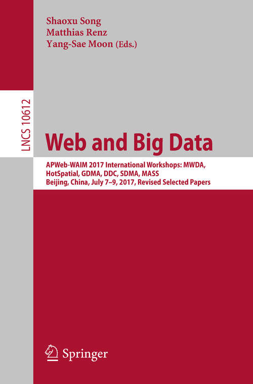 Book cover of Web and Big Data: APWeb-WAIM 2017 International Workshops: MWDA, HotSpatial, GDMA, DDC, SDMA, MASS, Beijing, China, July 7-9, 2017, Revised Selected Papers (Lecture Notes in Computer Science #10612)