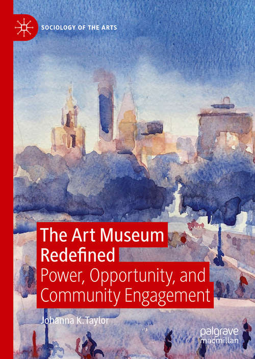 Book cover of The Art Museum Redefined: Power, Opportunity, and Community Engagement (1st ed. 2020) (Sociology of the Arts)