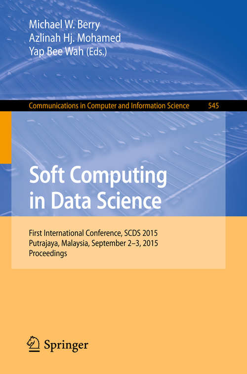 Book cover of Soft Computing in Data Science: First International Conference, SCDS 2015, Putrajaya, Malaysia, September 2-3, 2015, Proceedings (1st ed. 2015) (Communications in Computer and Information Science #545)