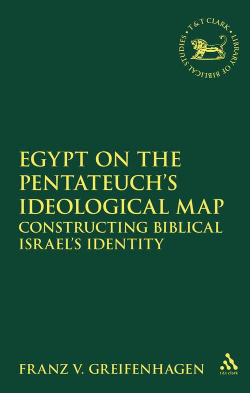 Book cover of Egypt on the Pentateuch's Ideological Map: Constructing Biblical Israel's Identity (The Library of Hebrew Bible/Old Testament Studies)