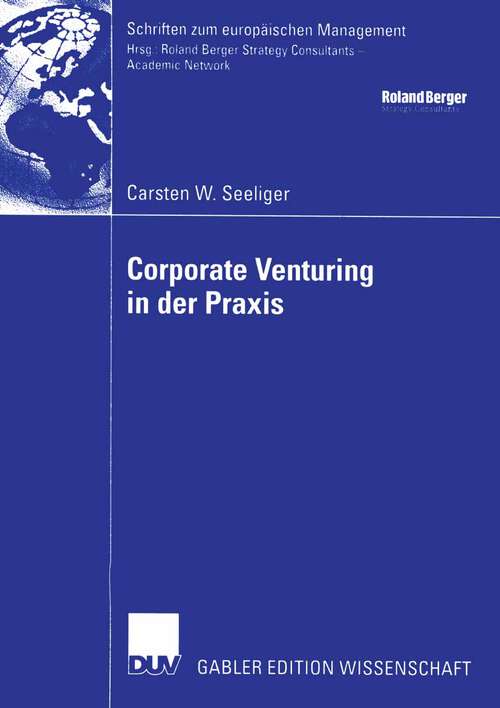 Book cover of Corporate Venturing in der Praxis: Rolle im Rahmen des Innovationsmanagements und Ansätze für ein Konzept zur Beurteilung und Steuerung seiner Erfolgsbeiträge (2004) (Schriften zum europäischen Management)