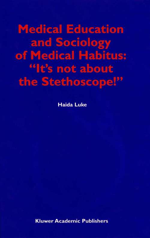 Book cover of Medical Education and Sociology of Medical Habitus: “It’s not about the Stethoscope!” (2003)