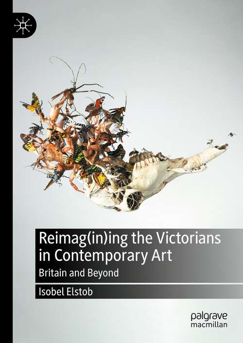 Book cover of Reimag(in)ing the Victorians in Contemporary Art: Britain and Beyond (1st ed. 2023)