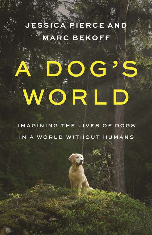 Book cover of A Dog's World: Imagining the Lives of Dogs in a World without Humans