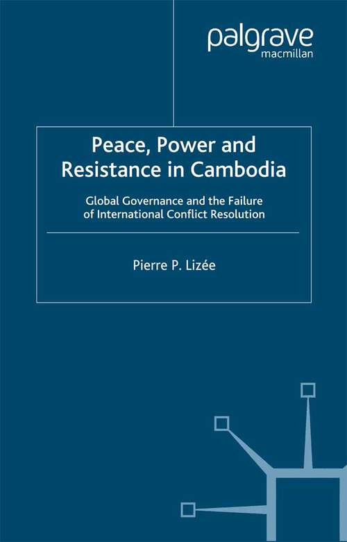 Book cover of Peace, Power and Resistance in Cambodia: Global Governance and the Failure of International Conflict Resolution (2000) (International Political Economy Series)