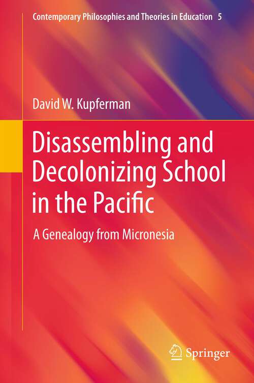 Book cover of Disassembling and Decolonizing School in the Pacific: A Genealogy from Micronesia (2013) (Contemporary Philosophies and Theories in Education #5)
