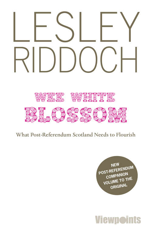 Book cover of Wee White Blossom: What Post-Referendum Scotland Needs to Flourish (Viewpoints #21)
