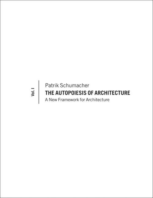 Book cover of The Autopoiesis of Architecture, Volume I: A New Framework for Architecture