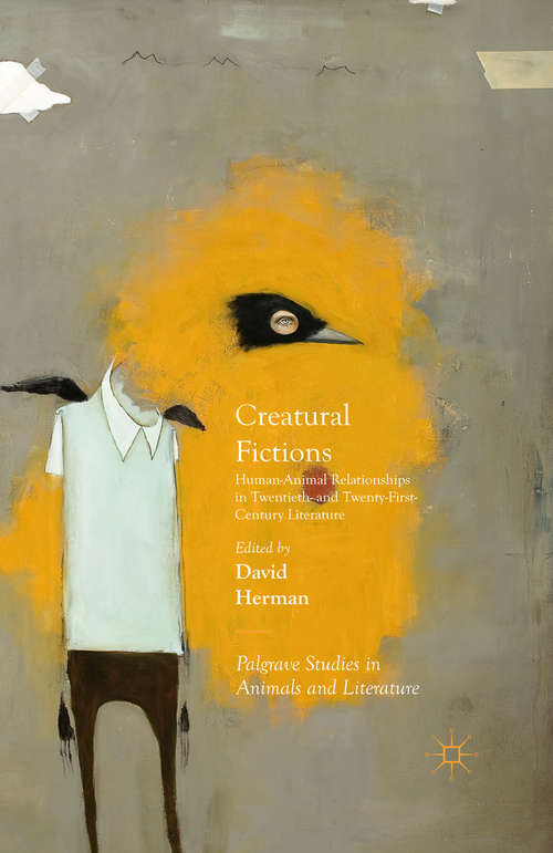 Book cover of Creatural Fictions: Human-Animal Relationships in Twentieth- and Twenty-First-Century Literature (1st ed. 2016) (Palgrave Studies in Animals and Literature)