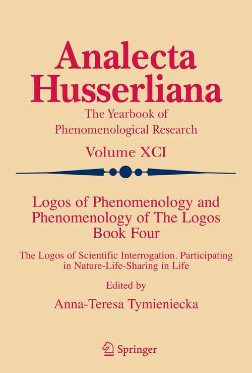 Book cover of Logos of Phenomenology and Phenomenology of The Logos. Book Four: The Logos of Scientific Interrogation, Participating in Nature-Life-Sharing in Life (2006) (Analecta Husserliana #91)