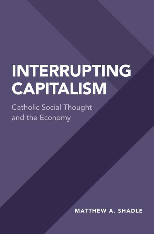 Book cover of Interrupting Capitalism: Catholic Social Thought and the Economy