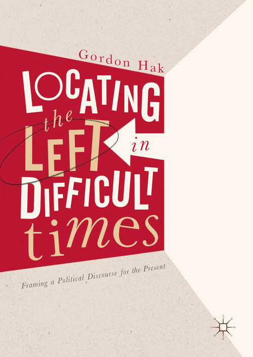 Book cover of Locating the Left in Difficult Times: Framing a Political Discourse for the Present