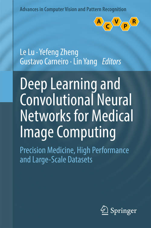 Book cover of Deep Learning and Convolutional Neural Networks for Medical Image Computing: Precision Medicine, High Performance and Large-Scale Datasets (Advances in Computer Vision and Pattern Recognition)