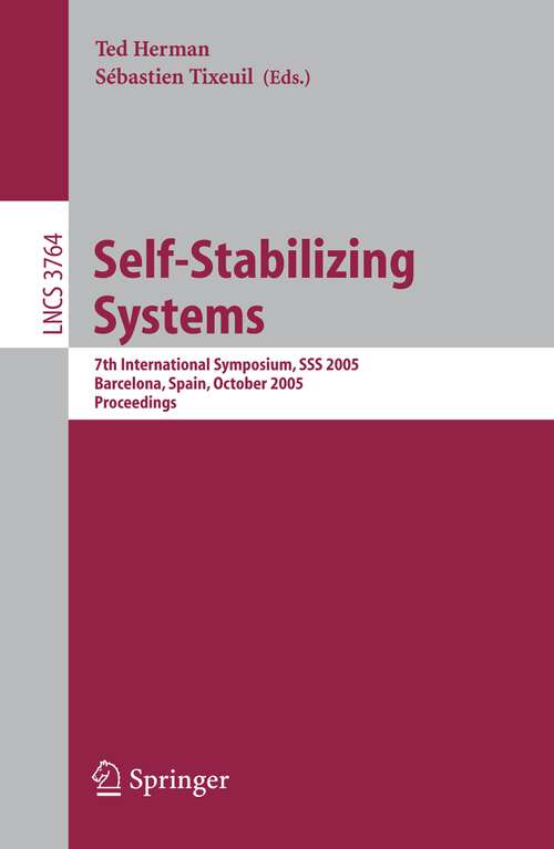 Book cover of Self-Stabilizing Systems: 7th International Symposium, SSS 2005, Barcelona, Spain, October 26-27, 2005 (2005) (Lecture Notes in Computer Science #3764)