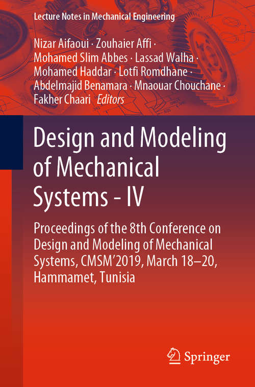 Book cover of Design and Modeling of Mechanical Systems - IV: Proceedings of the 8th Conference on Design and Modeling of Mechanical Systems, CMSM'2019, March 18–20, Hammamet, Tunisia (1st ed. 2020) (Lecture Notes in Mechanical Engineering)