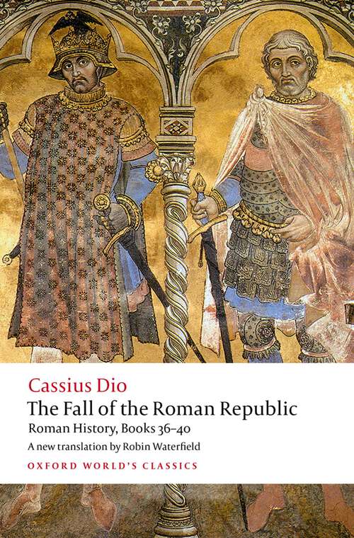 Book cover of The Fall of the Roman Republic: Roman History, Books 36-40 (Oxford World's Classics)