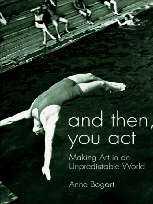 Book cover of And Then, You Act: Making Art in an Unpredictable World