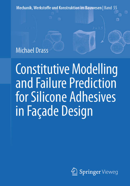 Book cover of Constitutive Modelling and Failure Prediction for Silicone Adhesives in Façade Design (1st ed. 2020) (Mechanik, Werkstoffe und Konstruktion im Bauwesen #55)