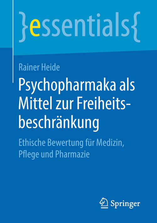 Book cover of Psychopharmaka als Mittel zur Freiheitsbeschränkung: Ethische Bewertung für Medizin, Pflege und Pharmazie (1. Aufl. 2019) (essentials)