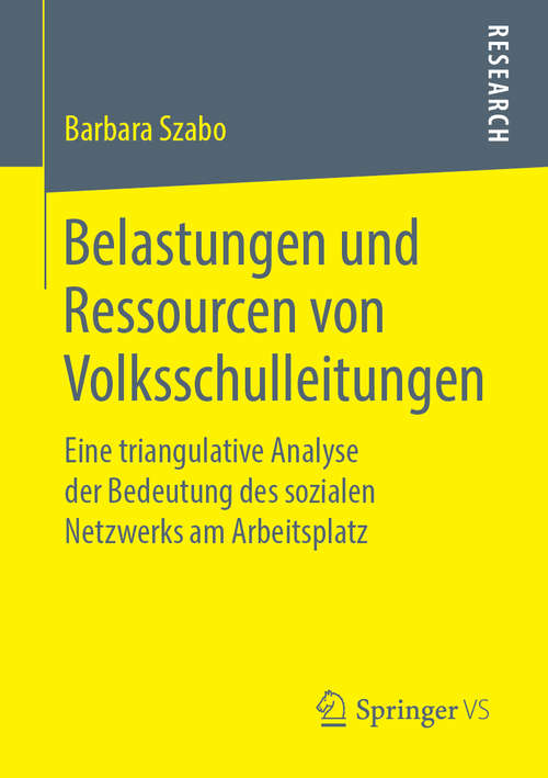 Book cover of Belastungen und Ressourcen von Volksschulleitungen: Eine triangulative Analyse der Bedeutung des sozialen Netzwerks am Arbeitsplatz (1. Aufl. 2019)