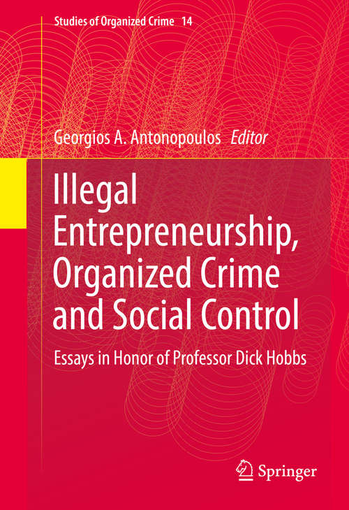 Book cover of Illegal Entrepreneurship, Organized Crime and Social Control: Essays in Honor of Professor Dick Hobbs (1st ed. 2016) (Studies of Organized Crime #14)