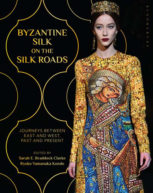 Book cover of Byzantine Silk on the Silk Roads: Journeys between East and West, Past and Present