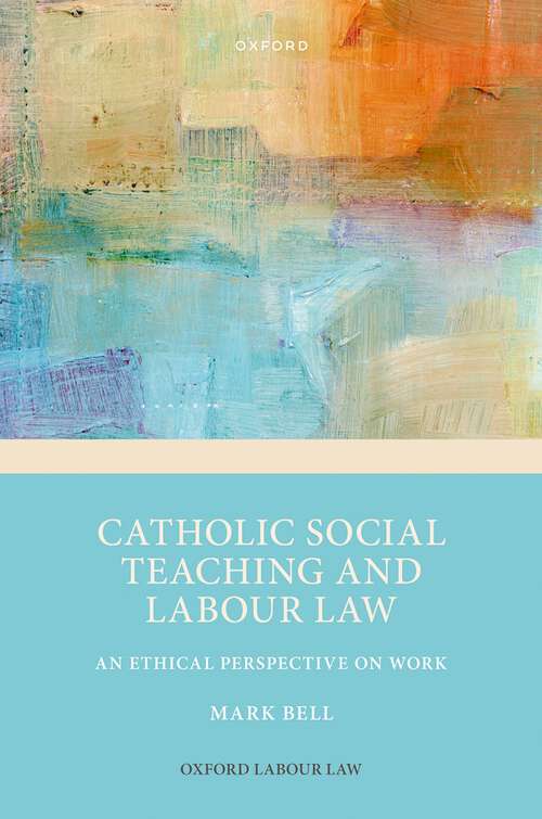 Book cover of Catholic Social Teaching and Labour Law: An Ethical Perspective on Work (Oxford Labour Law)