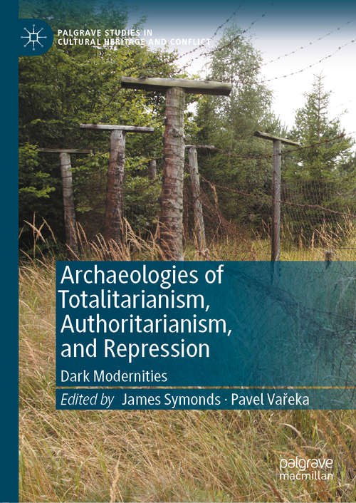Book cover of Archaeologies of Totalitarianism, Authoritarianism, and Repression: Dark Modernities (1st ed. 2020) (Palgrave Studies in Cultural Heritage and Conflict)