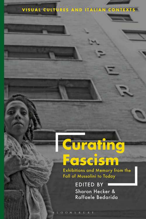 Book cover of Curating Fascism: Exhibitions and Memory from the Fall of Mussolini to Today (Visual Cultures and Italian Contexts)