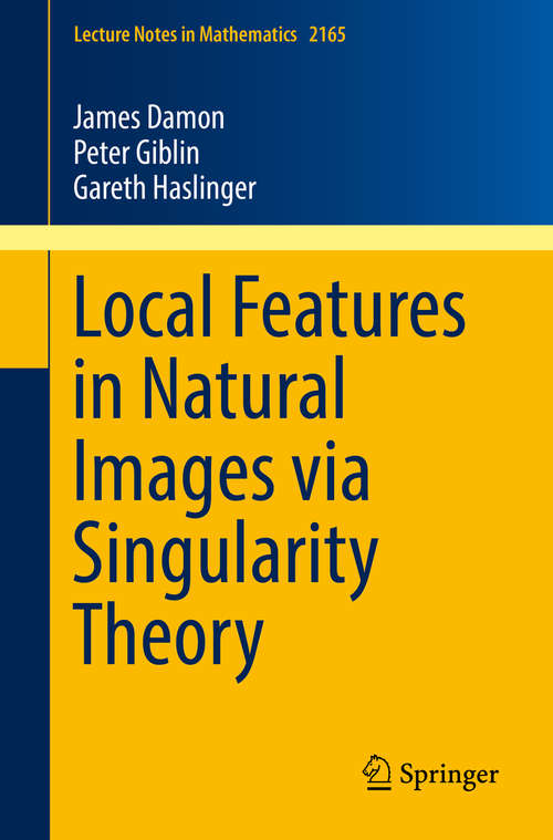 Book cover of Local Features in Natural Images via Singularity Theory (1st ed. 2016) (Lecture Notes in Mathematics #2165)