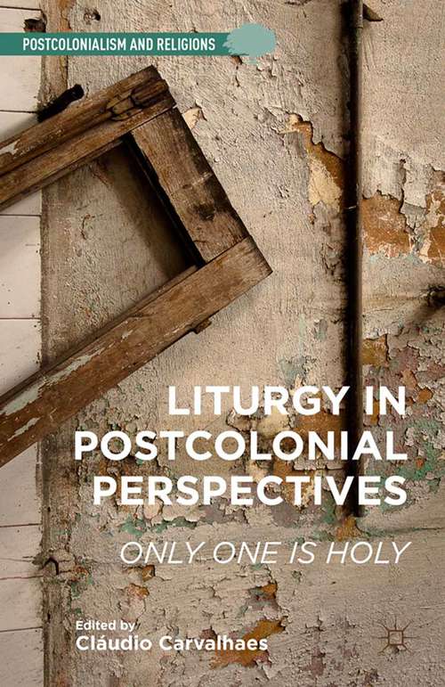 Book cover of Liturgy in Postcolonial Perspectives: Only One Is Holy (2015) (Postcolonialism and Religions)