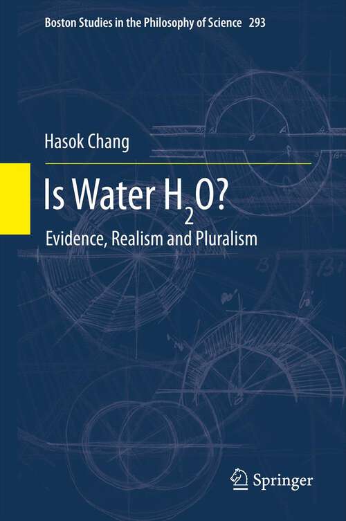 Book cover of Is Water H2O?: Evidence, Realism and Pluralism (2012) (Boston Studies in the Philosophy and History of Science #293)