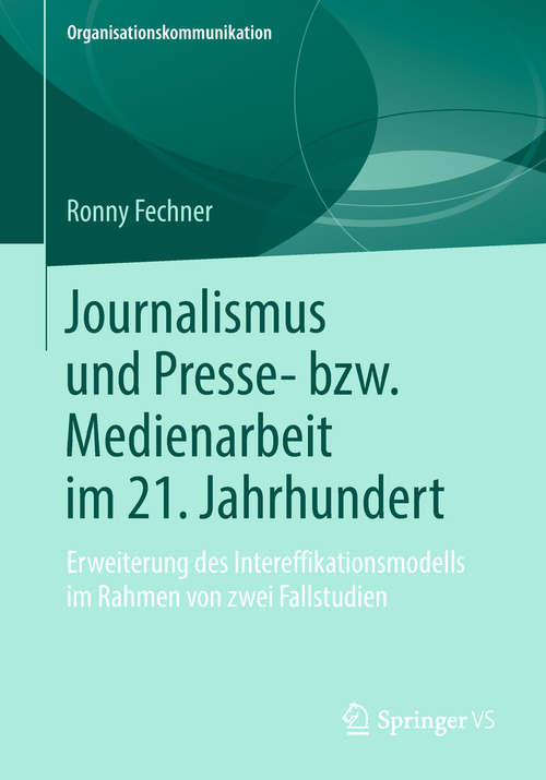 Book cover of Journalismus und Presse- bzw. Medienarbeit im 21. Jahrhundert: Erweiterung des Intereffikationsmodells im Rahmen von zwei Fallstudien (Organisationskommunikation)